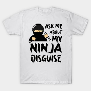 Ask Me About My Ninja Disguise T-Shirt